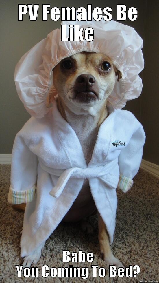 PV FEMALES BE LIKE BABE YOU COMING TO BED? Misc