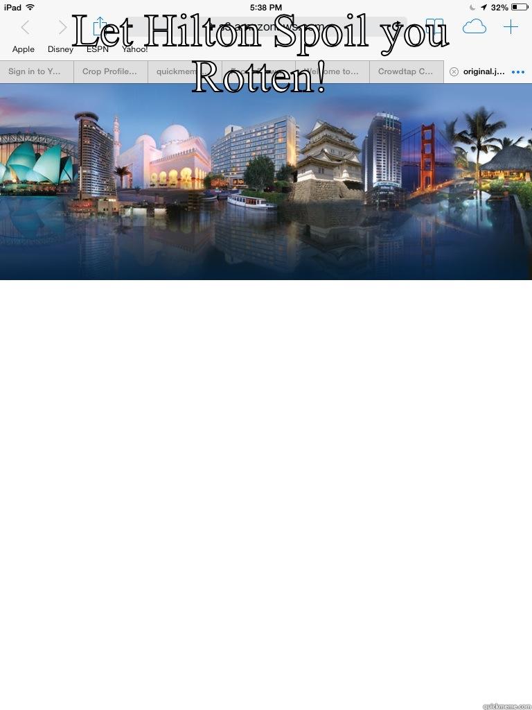 LET HILTON SPOIL YOU ROTTEN!  Misc