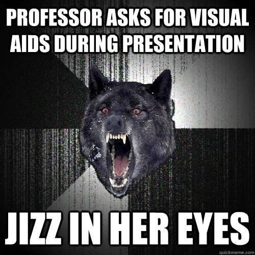 Professor asks for visual aids during presentation jizz in her eyes  Insanity Wolf