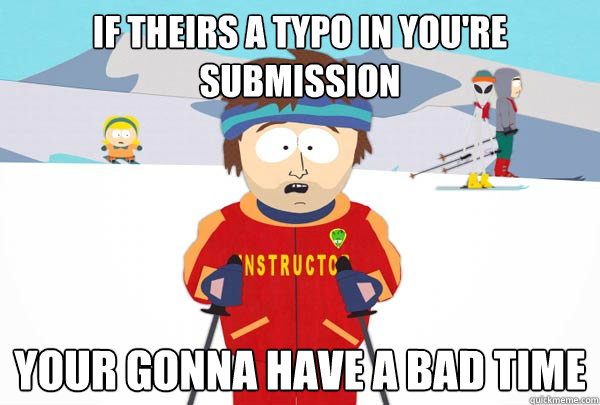 If theirs a typo in you're submission Your gonna have a bad time  Super Cool Ski Instructor