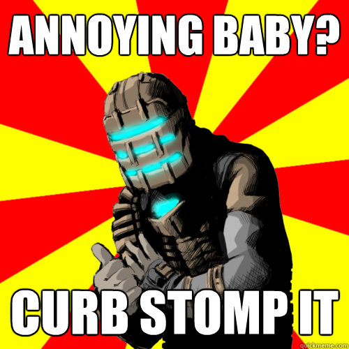 Annoying baby? Curb stomp it - Annoying baby? Curb stomp it  Good Job Isaac Clarke