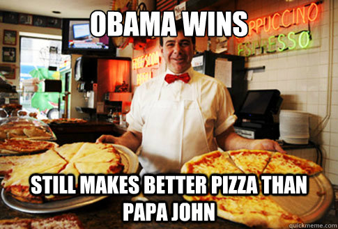 Obama wins Still makes better pizza than Papa John  Good Guy Local Pizza Shop Owner