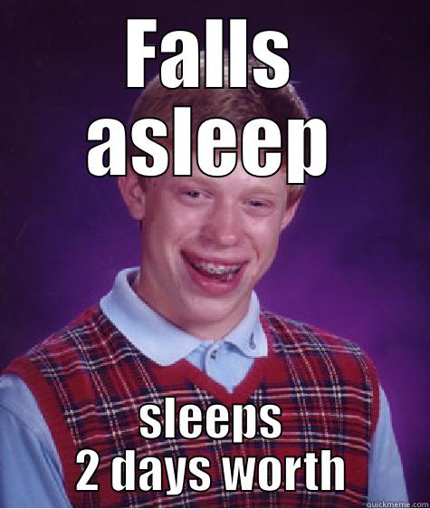 FALLS ASLEEP SLEEPS 2 DAYS WORTH Bad Luck Brian