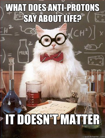What does Anti-Protons Say About life?

 It doesn't matter  Science Cat