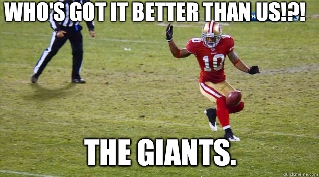 WHO'S GOT IT BETTER THAN US!?! The Giants.  
