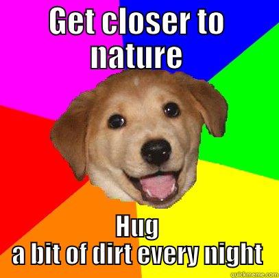 GET CLOSER TO NATURE HUG A BIT OF DIRT EVERY NIGHT Advice Dog
