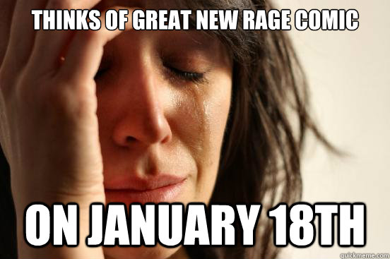 thinks of great new rage comic On January 18th  First World Problems