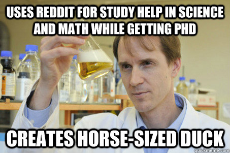 Uses Reddit for study help in science and math while getting PhD Creates horse-sized duck - Uses Reddit for study help in science and math while getting PhD Creates horse-sized duck  Good Guy Scientist