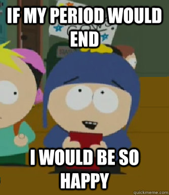 If my period would end  I would be so happy  Craig - I would be so happy