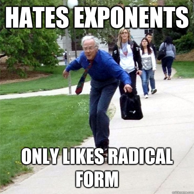 Hates exponents Only likes radical form  Skating Prof
