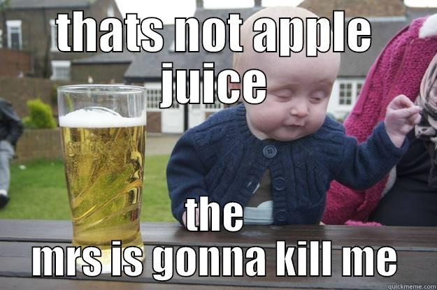 THATS NOT APPLE JUICE THE MRS IS GONNA KILL ME drunk baby
