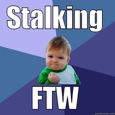 STALKING FTW Success Kid