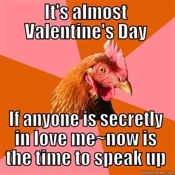 IT'S ALMOST VALENTINE'S DAY IF ANYONE IS SECRETLY IN LOVE ME~NOW IS THE TIME TO SPEAK UP Anti-Joke Chicken