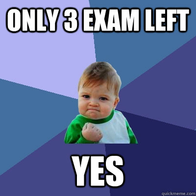 only 3 exam left  yes  Success Kid