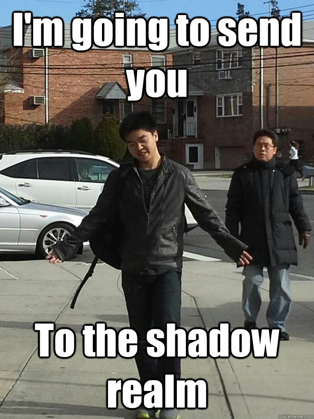 I'm going to send you To the shadow realm - I'm going to send you To the shadow realm  Misc