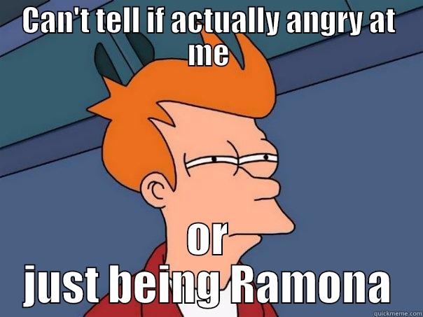 CAN'T TELL IF ACTUALLY ANGRY AT ME OR JUST BEING RAMONA Futurama Fry