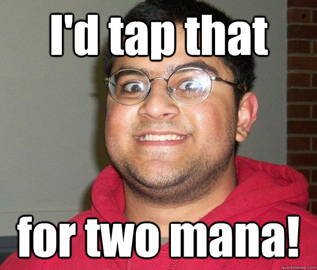 I'd tap that for two mana!  Nerdy indian boy