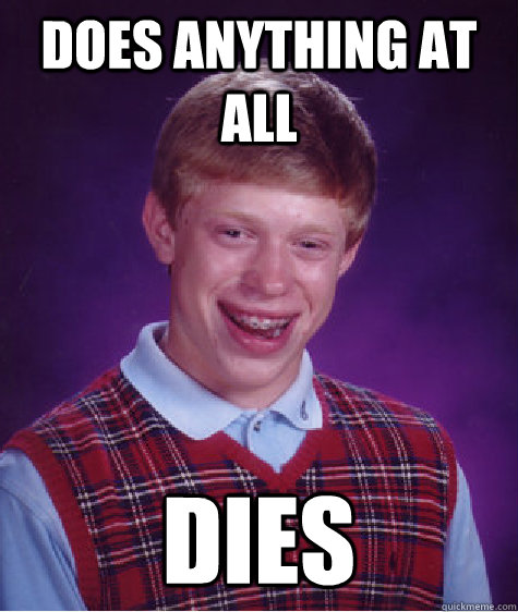 Does anything at all Dies - Does anything at all Dies  Bad Luck Brian