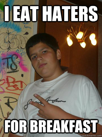 i eat haters for breakfast  