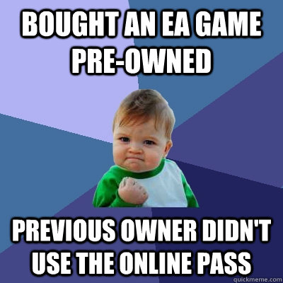 Bought an EA game pre-owned  Previous owner didn't use the online pass  Success Kid