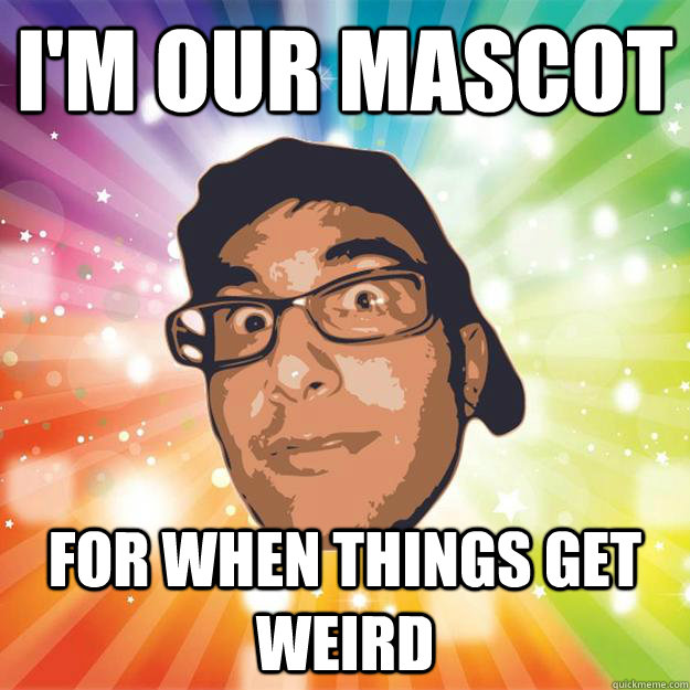 I'm our mascot For when things get weird  Sexy Sevag 3