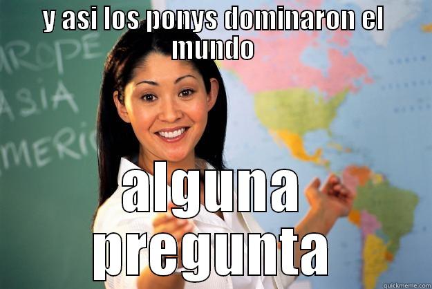 Y ASI LOS PONYS DOMINARON EL MUNDO ALGUNA PREGUNTA Unhelpful High School Teacher