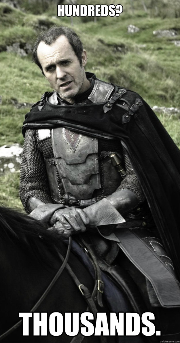 Hundreds? Thousands. - Hundreds? Thousands.  Show Stannis