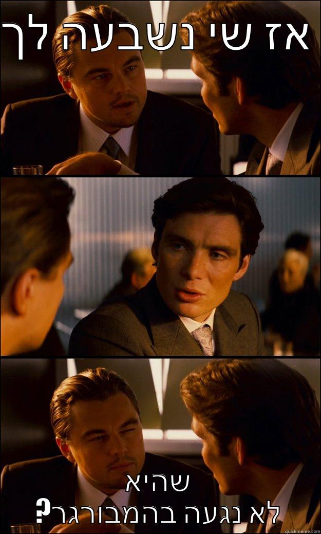אז שי נשבעה לך  שהיא ?לא נגעה בהמבורגר Inception