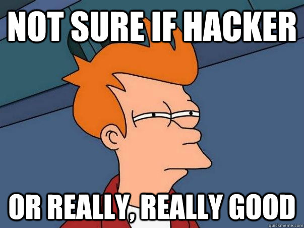 Not sure if hacker or really, really good  Not sure if deaf