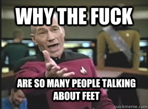 Why the fuck are so many people talking about feet  Annoyed Picard