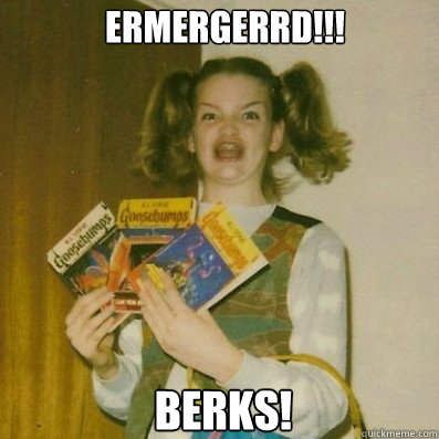 ermergerrd!!!
 BERKS!   BERKS SHKAREE