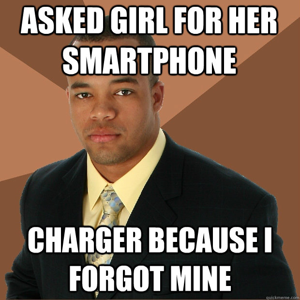 asked girl for her smartphone charger because i forgot mine  Successful Black Man