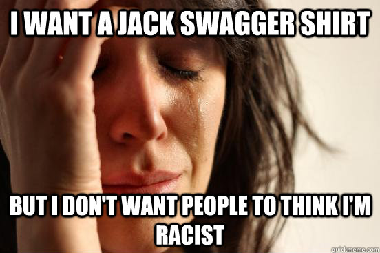 I want a jack swagger shirt but i don't want people to think i'm racist  First World Problems