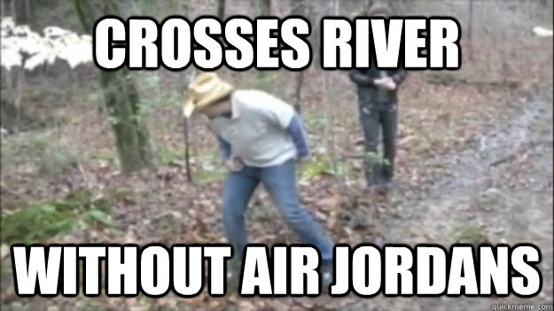 Crosses river without air jordans - Crosses river without air jordans  Uwharrie Hiker Meme