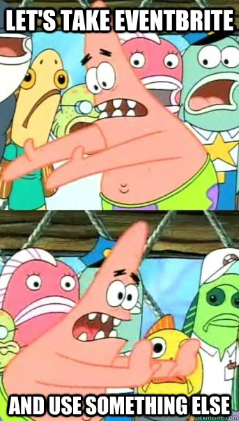 Let's take eventbrite and use something else  Push it somewhere else Patrick