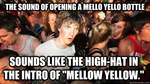 The sound of opening a mello yello bottle sounds like the high-hat in the intro of 