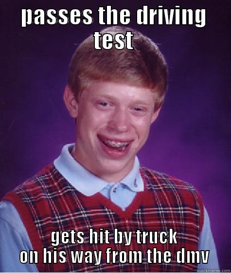 PASSES THE DRIVING TEST GETS HIT BY TRUCK ON HIS WAY FROM THE DMV Bad Luck Brian
