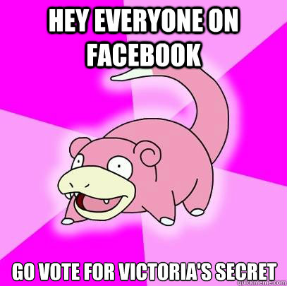 Hey everyone on Facebook Go vote for victoria's secret  Slowpoke
