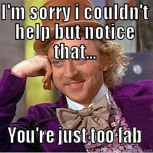 I'M SORRY I COULDN'T HELP BUT NOTICE THAT... YOU'RE JUST TOO FAB Creepy Wonka