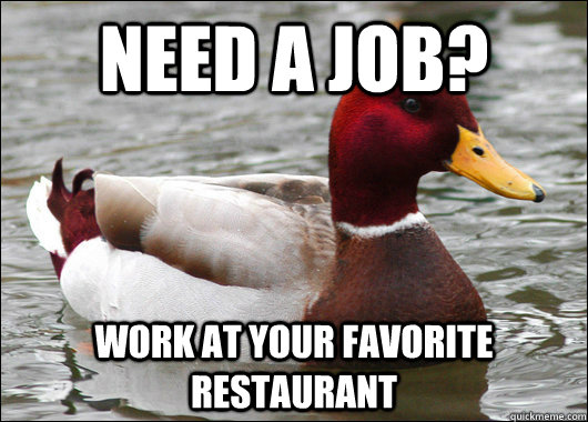 Need a job? Work at your favorite restaurant  Malicious Advice Mallard
