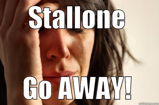 STALLONE GO AWAY! First World Problems