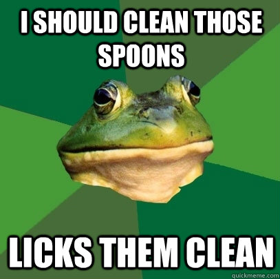 I should clean those spoons Licks them clean  Foul Bachelor Frog
