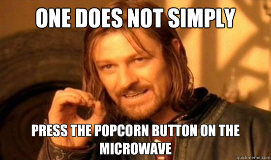 One Does Not Simply Press the popcorn button on the microwave  Boromir