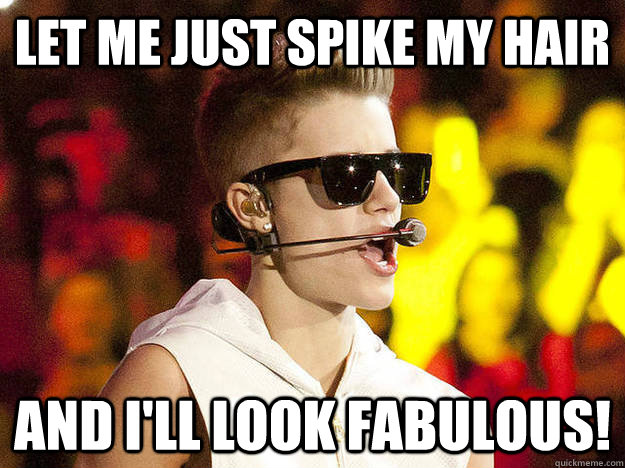 Let me just spike my hair and i'll look fabulous!  Overly Girly Man