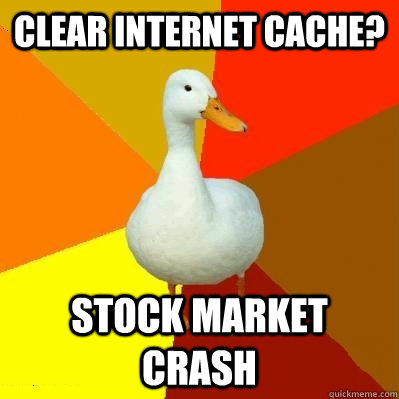 Clear internet cache? Stock Market Crash  Tech Impaired Duck