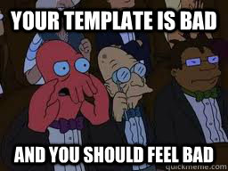 Your template is bad and you should feel bad  Zoidberg