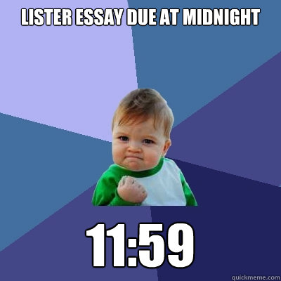 Lister essay due at midnight 11:59  Success Kid