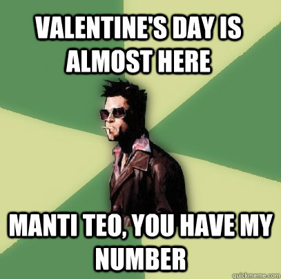 valentine's day is almost here manti teo, you have my number  Helpful Tyler Durden