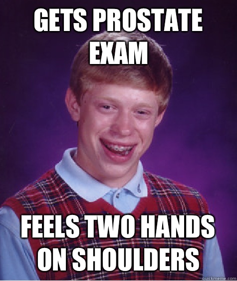 Gets Prostate Exam Feels Two Hands on Shoulders - Gets Prostate Exam Feels Two Hands on Shoulders  Bad Luck Brian Shits