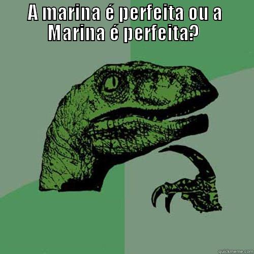 A MARINA É PERFEITA OU A MARINA É PERFEITA?   Philosoraptor